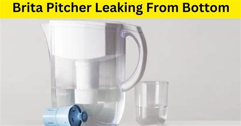 brita leaking|11 Causes Brita Pitcher Leaking From Bottom